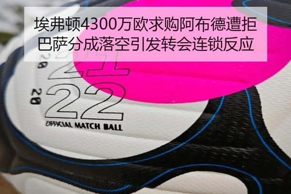 埃弗顿4300万欧求购阿布德遭拒 巴萨分成落空引发转会连锁反应 | kaiyun.com